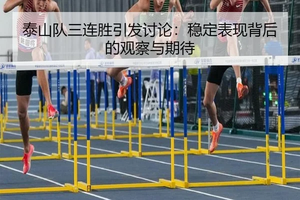 泰山队三连胜引发讨论：稳定表现背后的观察与期待